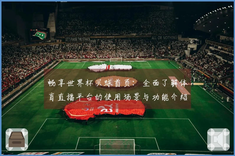畅享世界杯买球首页：全面了解体育直播平台的使用场景与功能介绍